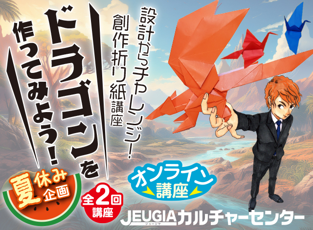 ご好評につきアンコール開催！設計からチャレンジ！創作折り紙講座『ドラゴンを作ってみよう』全2回講座　夏休み企画特別オンライン講座《入会金不要》